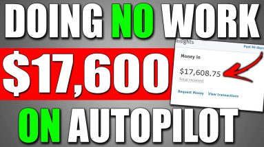 Earn $17,600 DOING NO WORK On Autopilot Make Money Online With Proof!