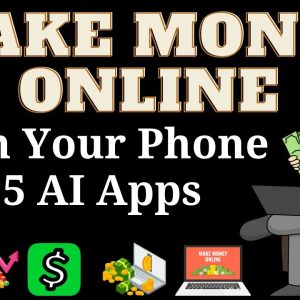 Want to Make Money Online From Your Phone ($100/day) ? Use These 5 AI Apps
